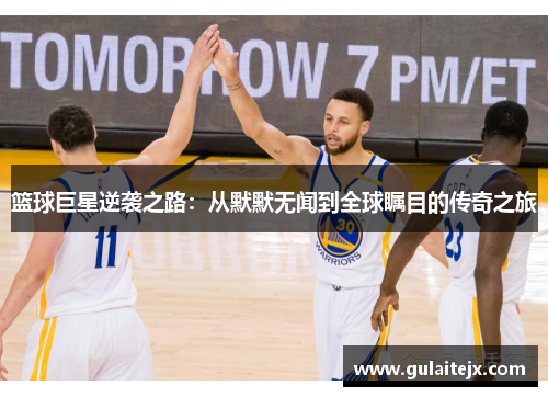 篮球巨星逆袭之路：从默默无闻到全球瞩目的传奇之旅
