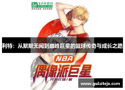 利特：从默默无闻到巅峰巨星的篮球传奇与成长之路